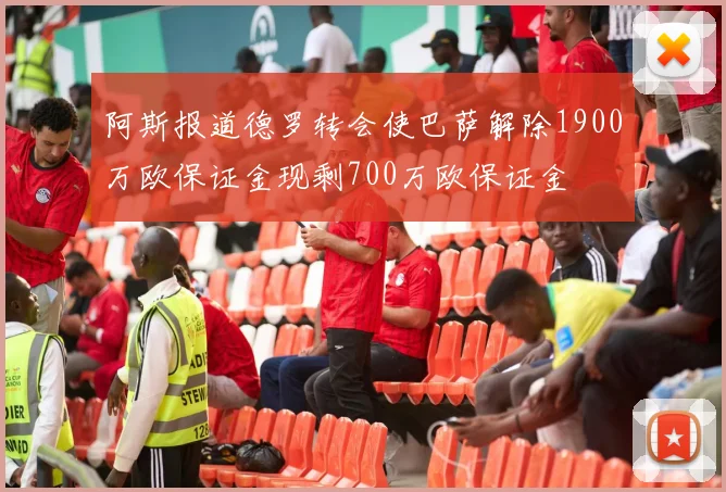 阿斯报道德罗转会使巴萨解除1900万欧保证金现剩700万欧保证金