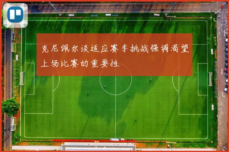 克尼佩尔谈适应赛季挑战强调渴望上场比赛的重要性